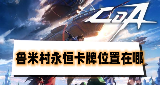 晶核鲁米村永恒卡牌位置在哪-晶核鲁米村永恒卡牌位置分享